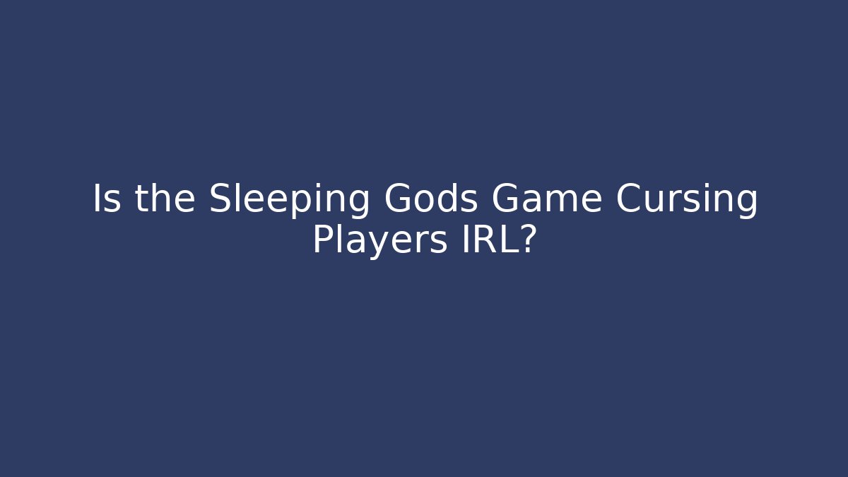 Is the Sleeping Gods Game Cursing Players IRL?