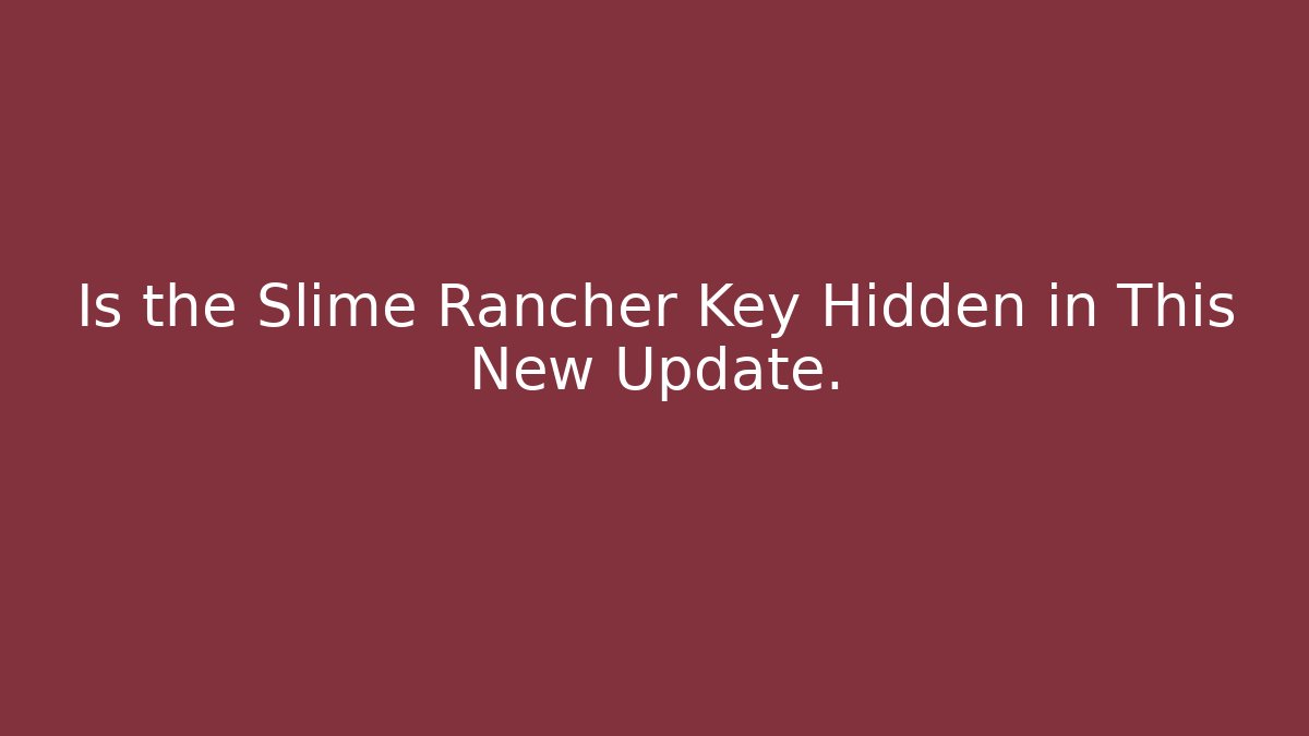 Is the Slime Rancher Key Hidden in This New Update.