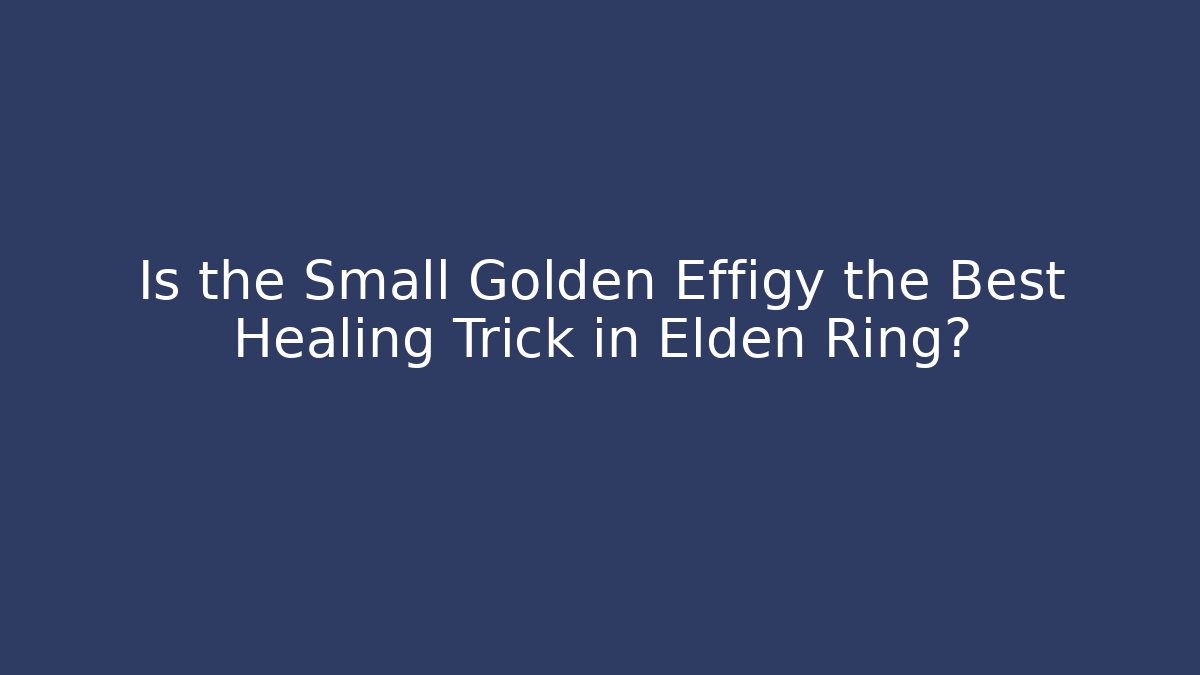 Is the Small Golden Effigy the Best Healing Trick in Elden Ring?