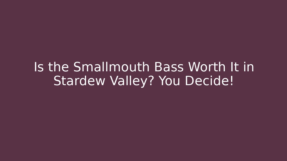 Is the Smallmouth Bass Worth It in Stardew Valley? You Decide!
