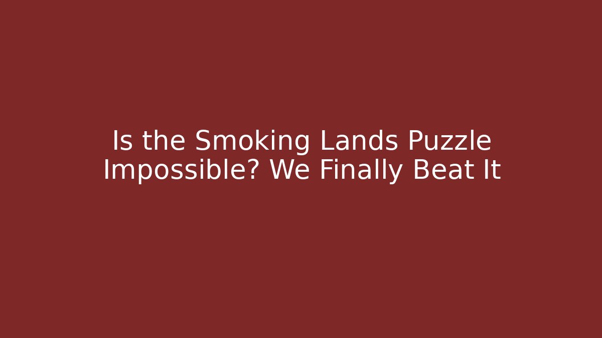 Is the Smoking Lands Puzzle Impossible? We Finally Beat It