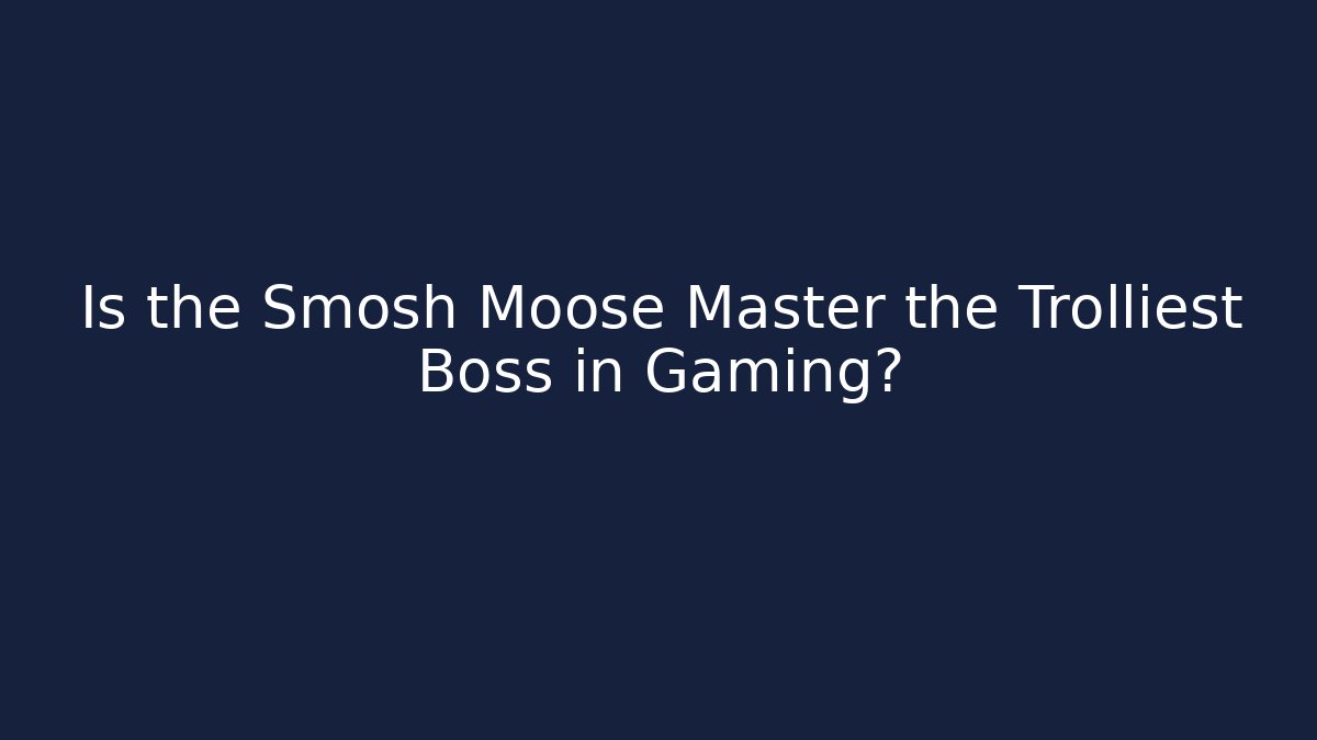 Is the Smosh Moose Master the Trolliest Boss in Gaming? - Critter Realm