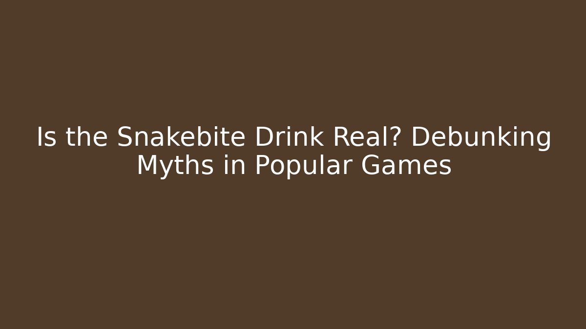 Is the Snakebite Drink Real? Debunking Myths in Popular Games