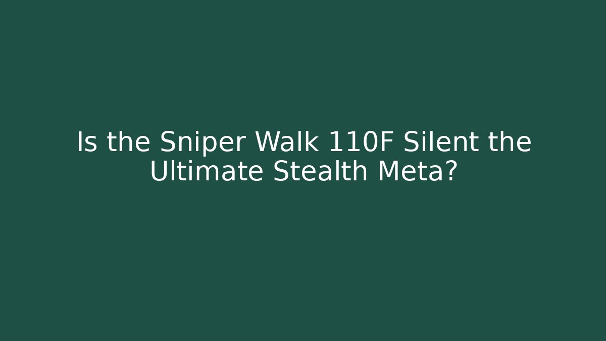 Is the Sniper Walk 110F Silent the Ultimate Stealth Meta?