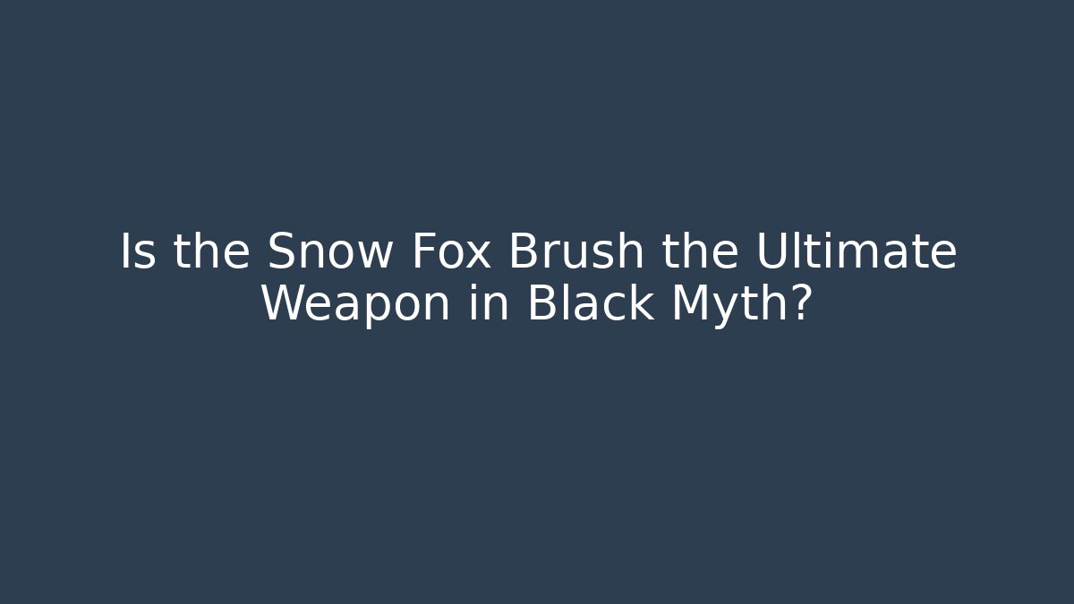 Is the Snow Fox Brush the Ultimate Weapon in Black Myth?