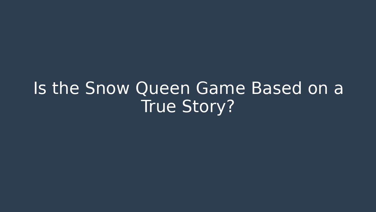 Is the Snow Queen Game Based on a True Story?