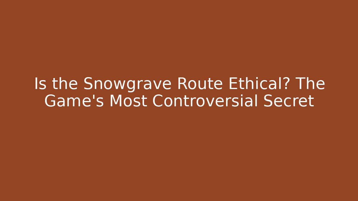 Is the Snowgrave Route Ethical? The Game's Most Controversial Secret - Critter Realm