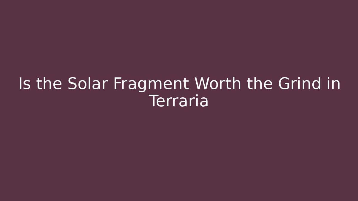 Is the Solar Fragment Worth the Grind in Terraria