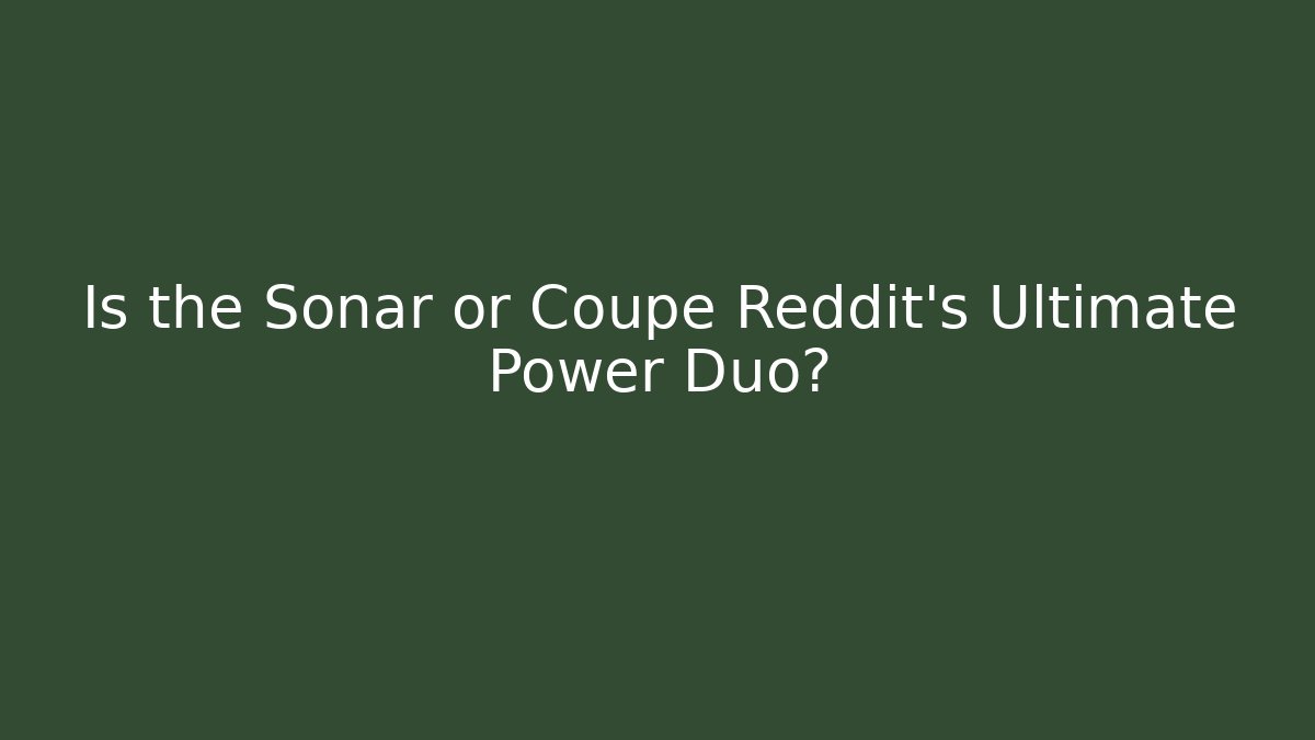 Is the Sonar or Coupe Reddit's Ultimate Power Duo?