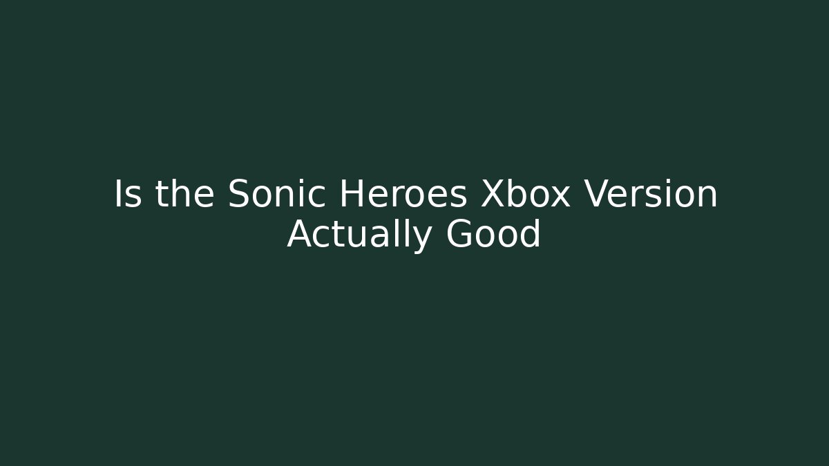Is the Sonic Heroes Xbox Version Actually Good - Critter Realm