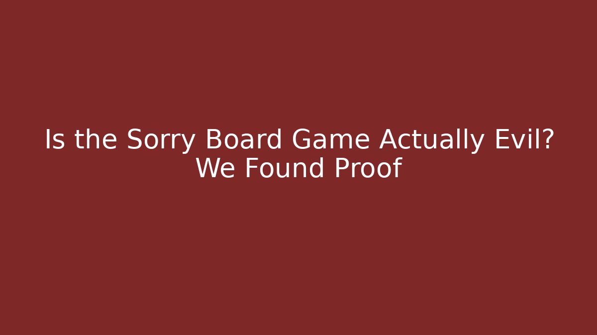 Is the Sorry Board Game Actually Evil? We Found Proof
