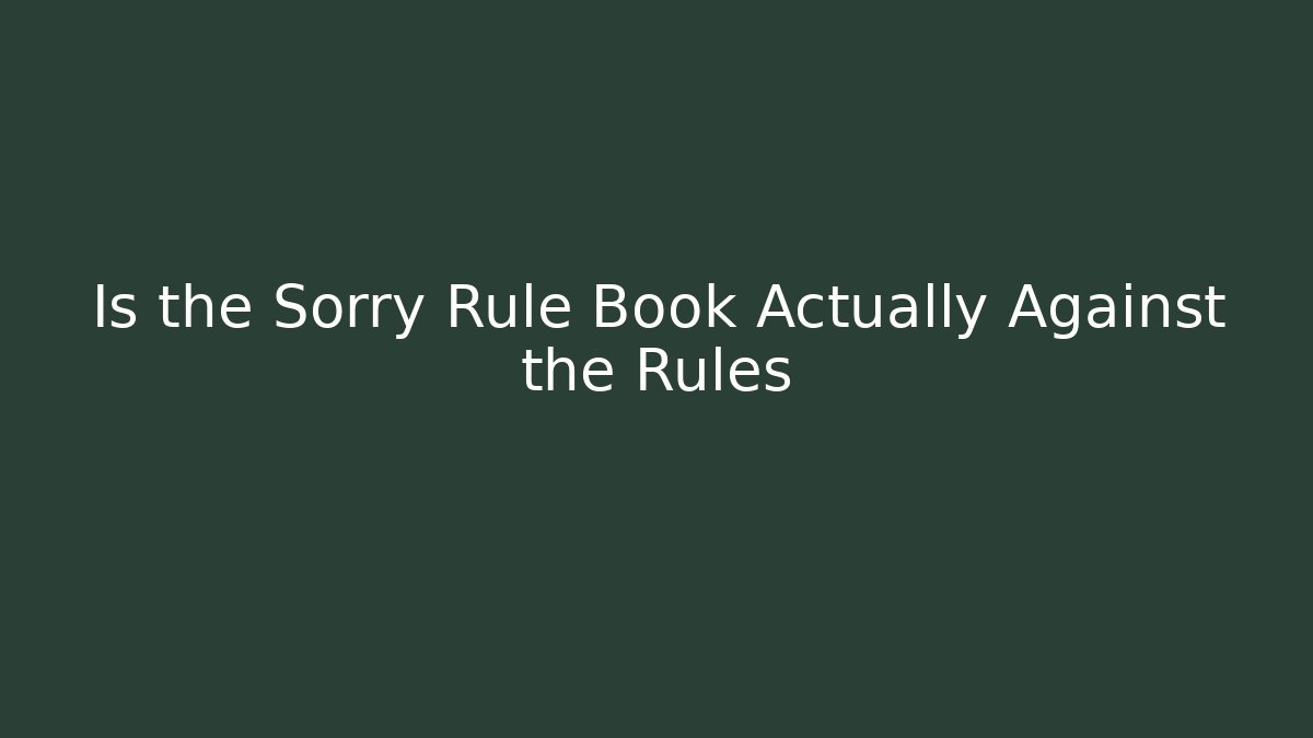 Is the Sorry Rule Book Actually Against the Rules