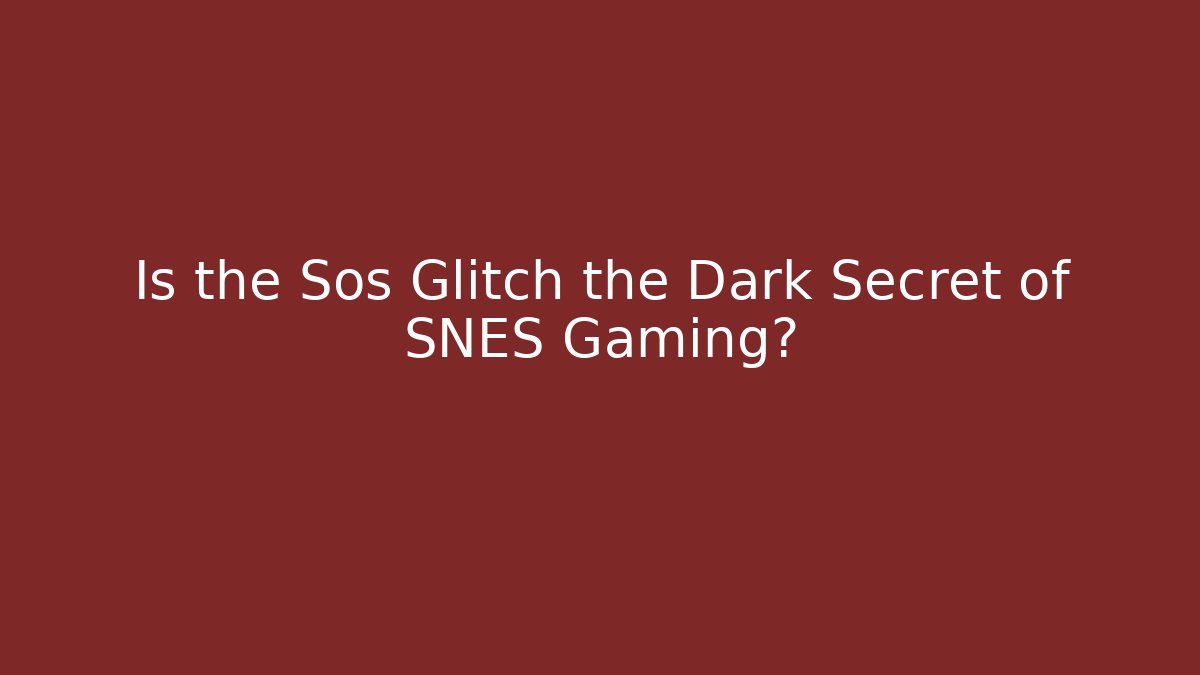 Is the Sos Glitch the Dark Secret of SNES Gaming?