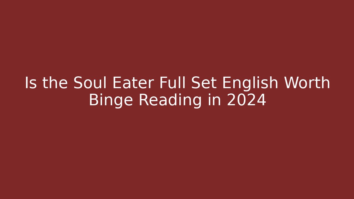Is the Soul Eater Full Set English Worth Binge Reading in 2024