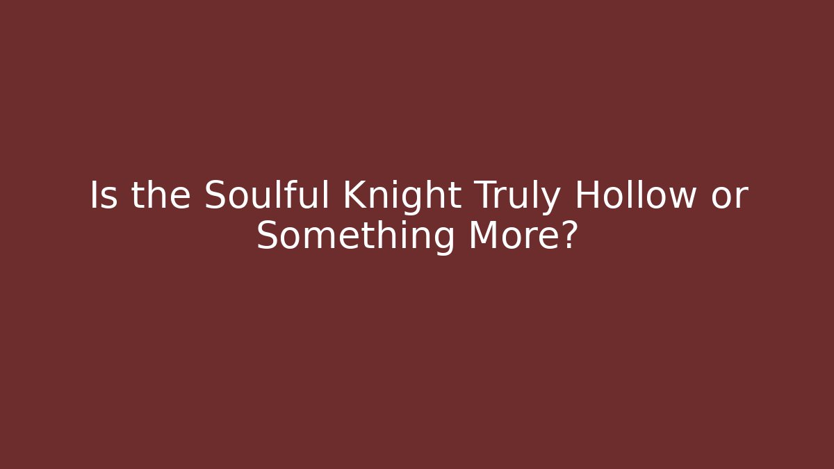 Is the Soulful Knight Truly Hollow or Something More? - Critter Realm