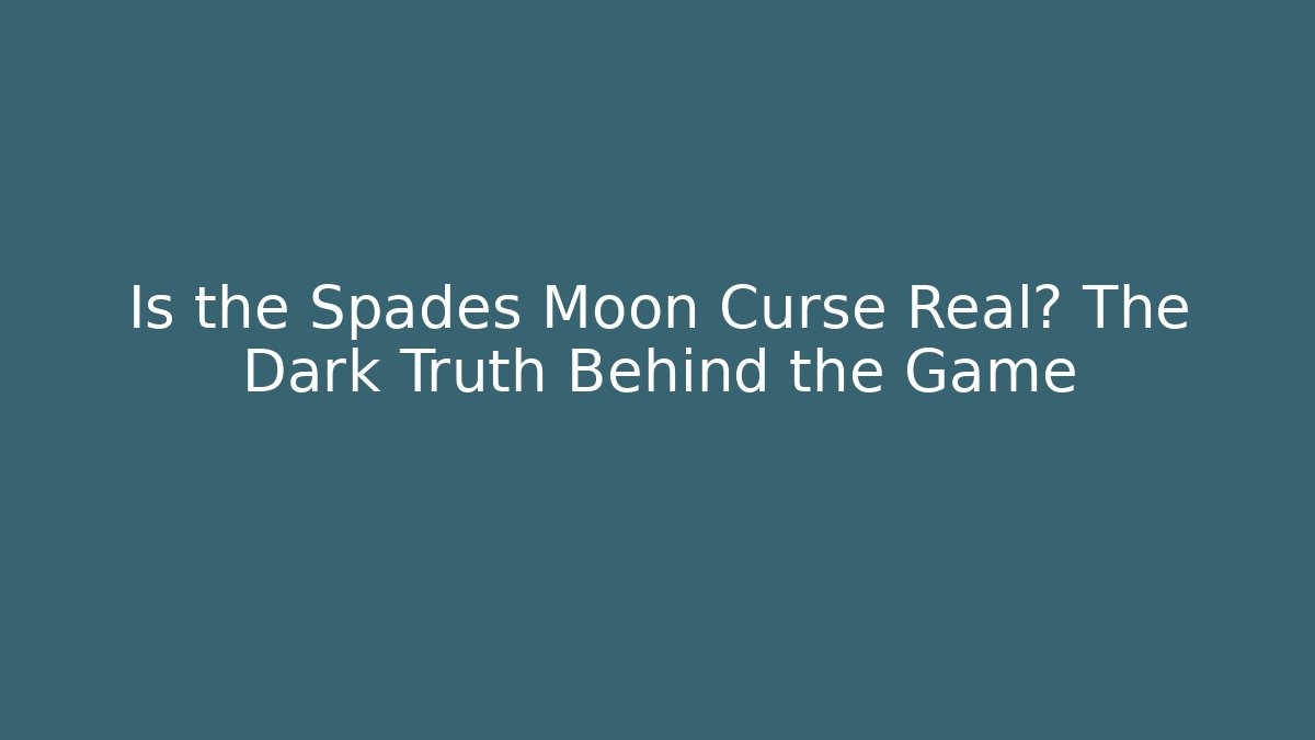 Is the Spades Moon Curse Real? The Dark Truth Behind the Game