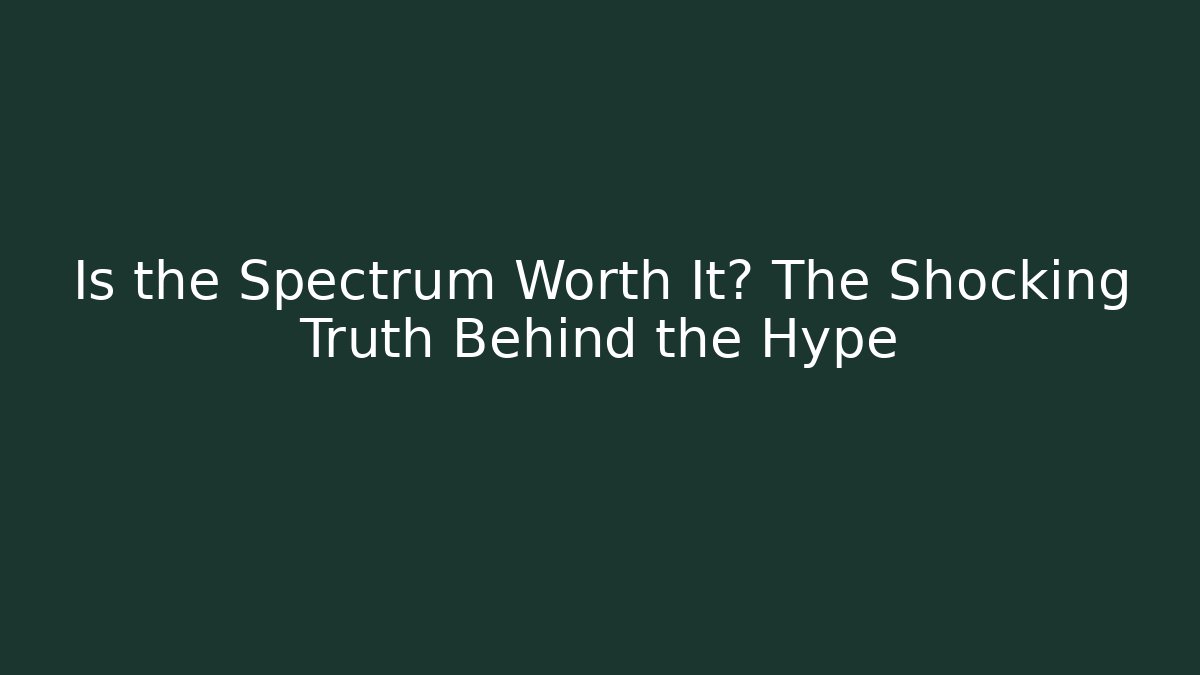Is the Spectrum Worth It? The Shocking Truth Behind the Hype
