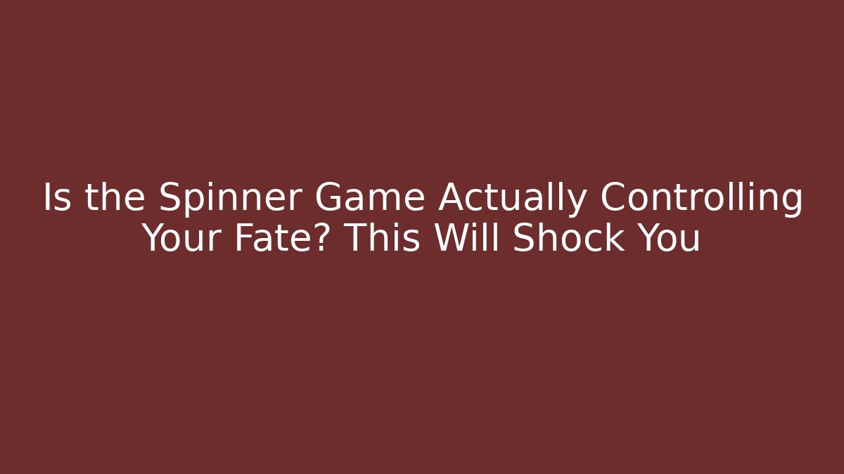 Is the Spinner Game Actually Controlling Your Fate? This Will Shock You