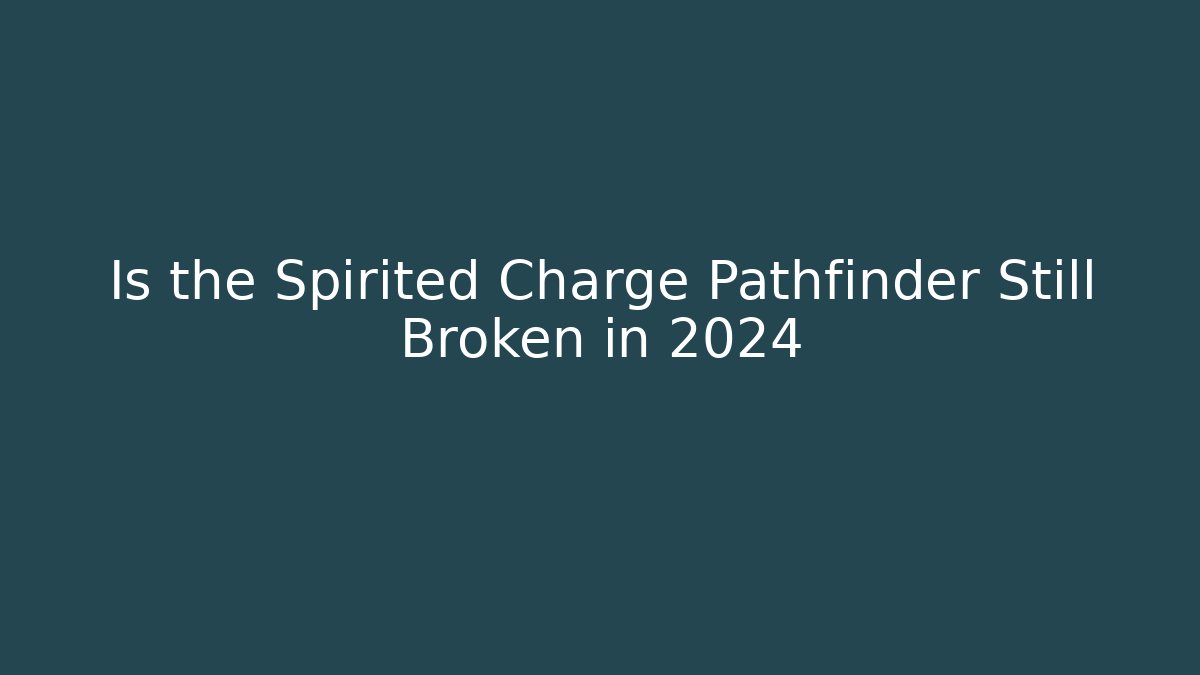 Is the Spirited Charge Pathfinder Still Broken in 2024