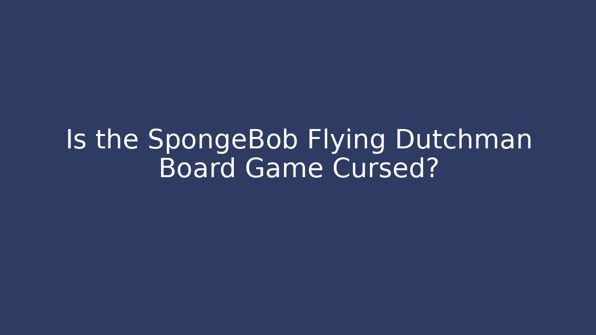 Is the SpongeBob Flying Dutchman Board Game Cursed?