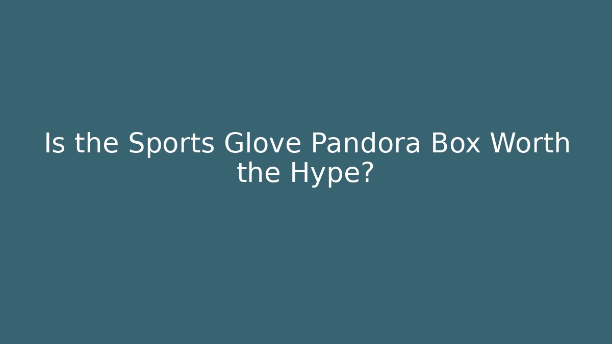 Is the Sports Glove Pandora Box Worth the Hype?