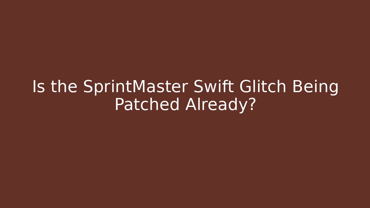 Is the SprintMaster Swift Glitch Being Patched Already?