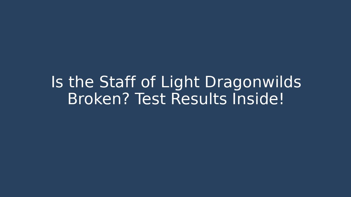 Is the Staff of Light Dragonwilds Broken? Test Results Inside!