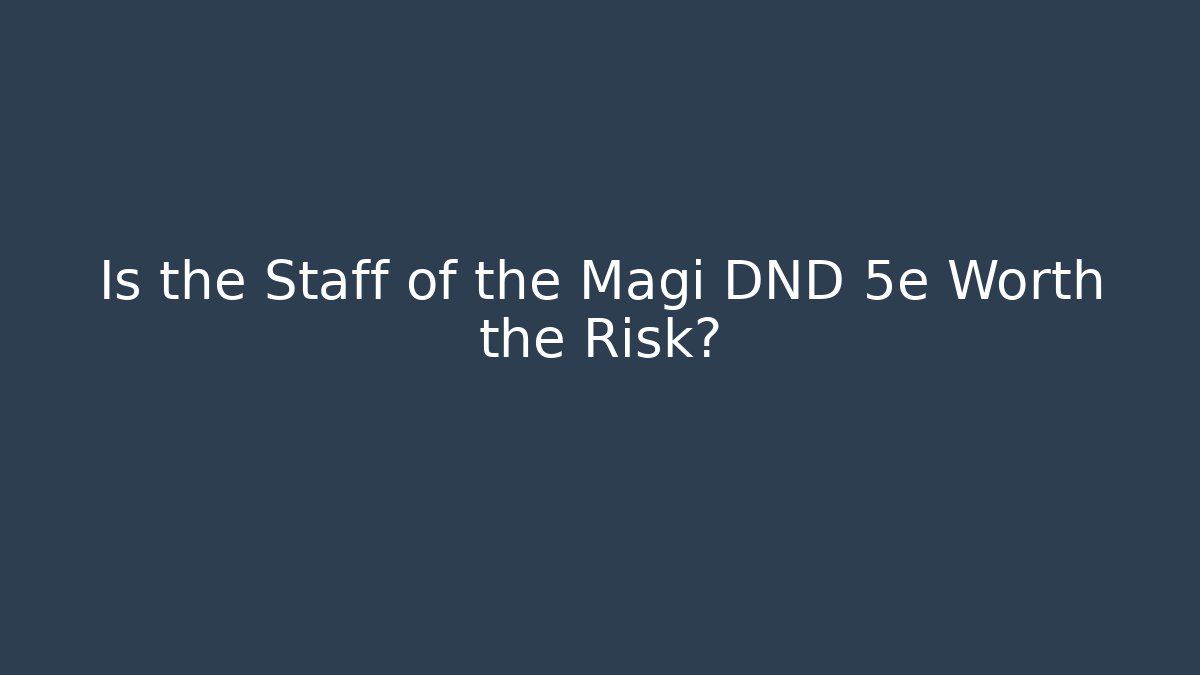 Is the Staff of the Magi DND 5e Worth the Risk?