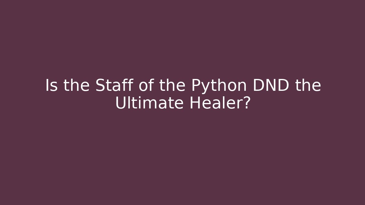 Is the Staff of the Python DND the Ultimate Healer?