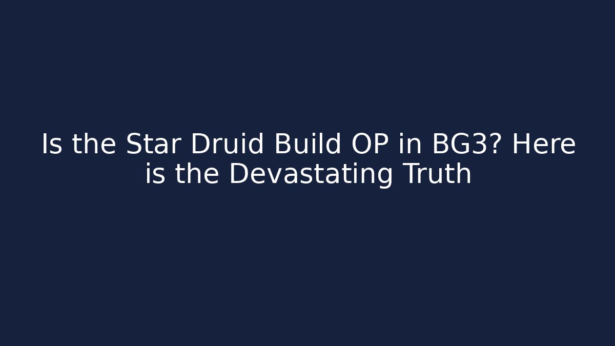 Is the Star Druid Build OP in BG3? Here is the Devastating Truth
