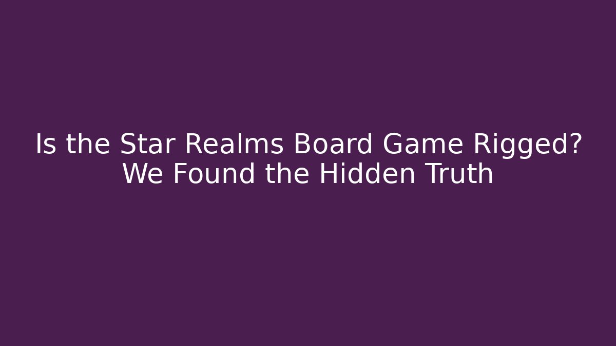 Is the Star Realms Board Game Rigged? We Found the Hidden Truth