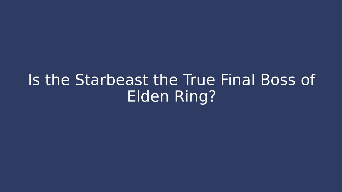 Is the Starbeast the True Final Boss of Elden Ring?