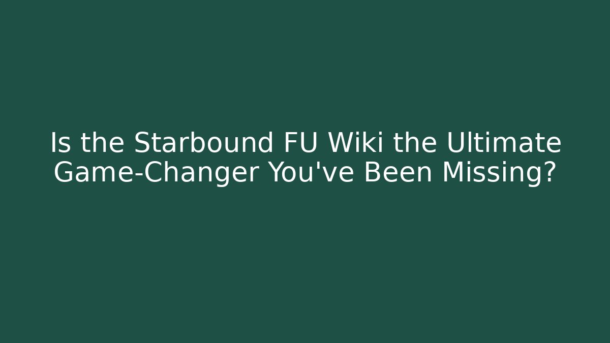 Is the Starbound FU Wiki the Ultimate Game-Changer You've Been Missing?