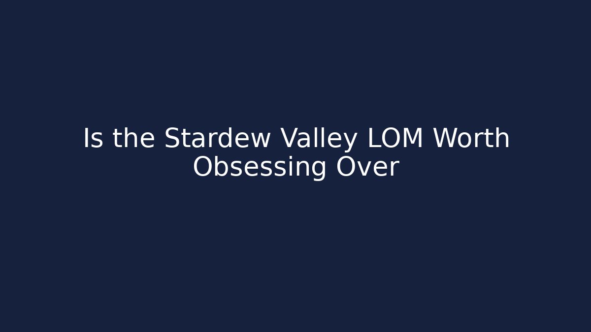 Is the Stardew Valley LOM Worth Obsessing Over