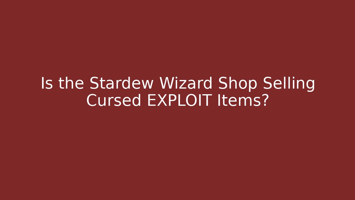 Is the Stardew Wizard Shop Selling Cursed EXPLOIT Items?