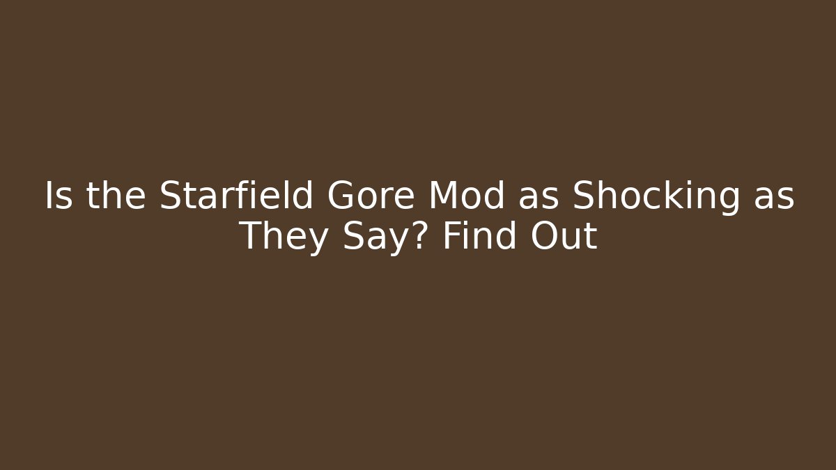 Is the Starfield Gore Mod as Shocking as They Say? Find Out - Critter Realm