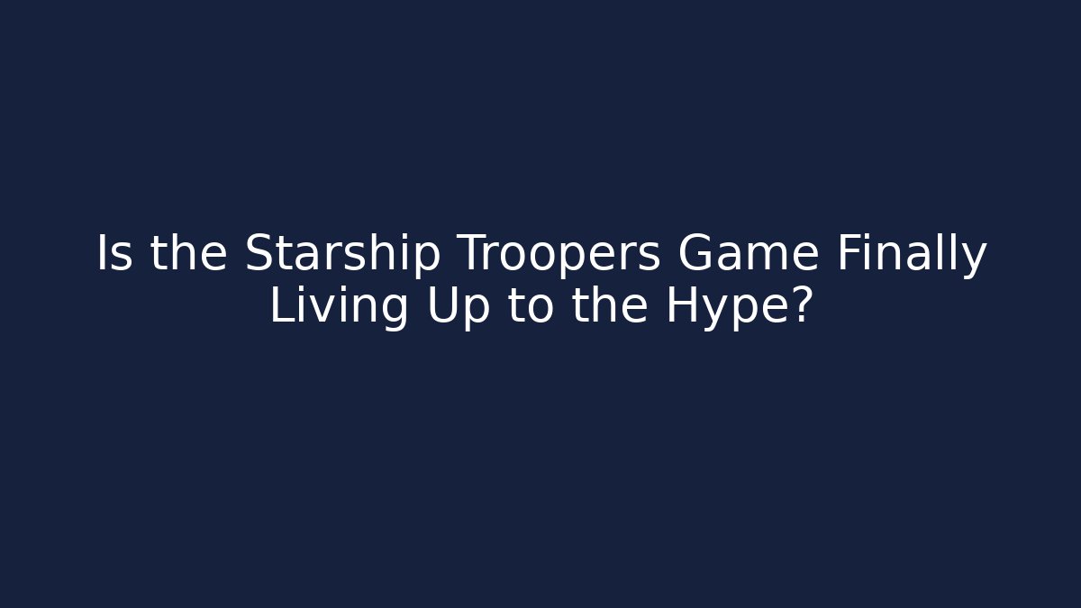 Is the Starship Troopers Game Finally Living Up to the Hype?