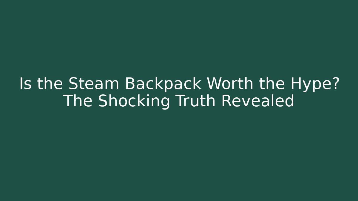Is the Steam Backpack Worth the Hype? The Shocking Truth Revealed