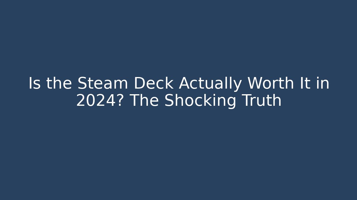 Is the Steam Deck Actually Worth It in 2024? The Shocking Truth - Critter Realm