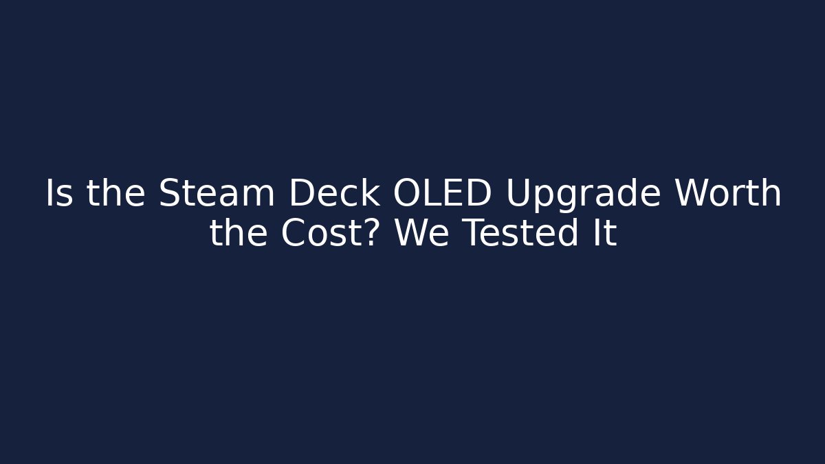 Is the Steam Deck OLED Upgrade Worth the Cost? We Tested It