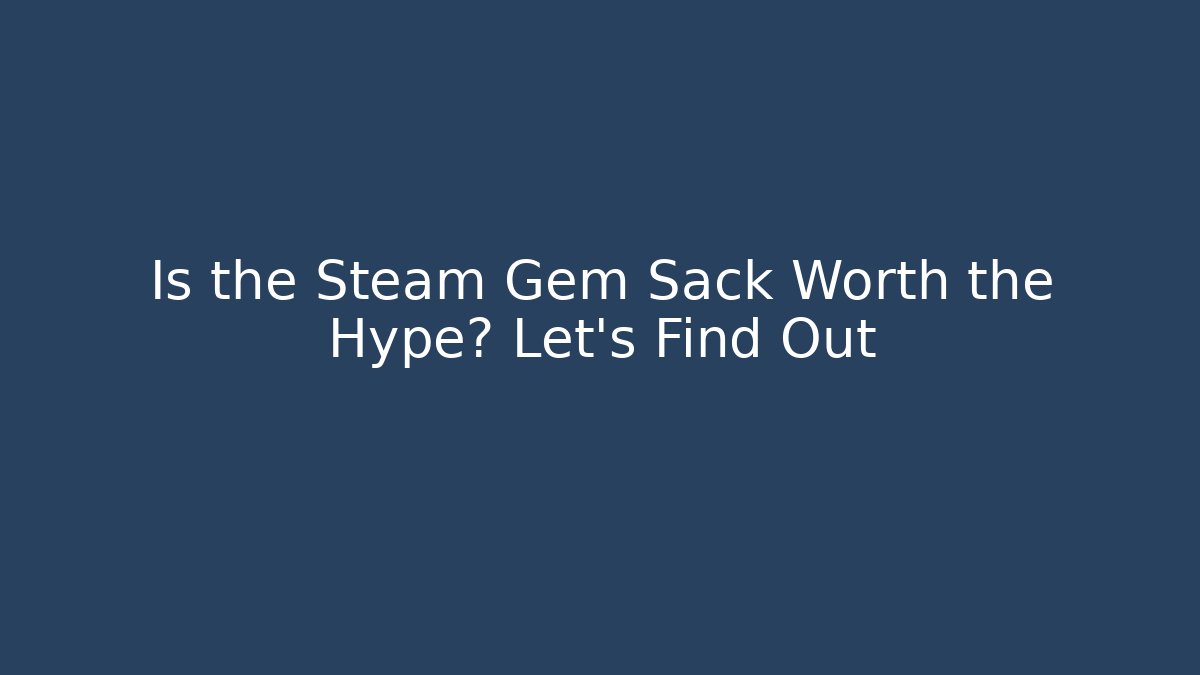 Is the Steam Gem Sack Worth the Hype? Let’s Find Out
