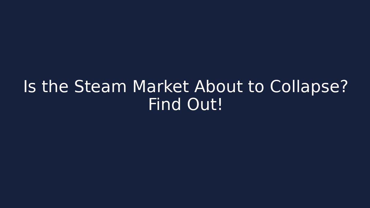 Is the Steam Market About to Collapse? Find Out!