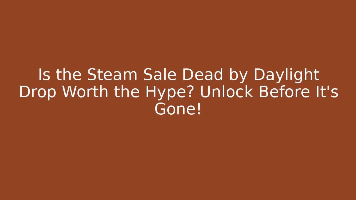 Is the Steam Sale Dead by Daylight Drop Worth the Hype? Unlock Before It's Gone!
