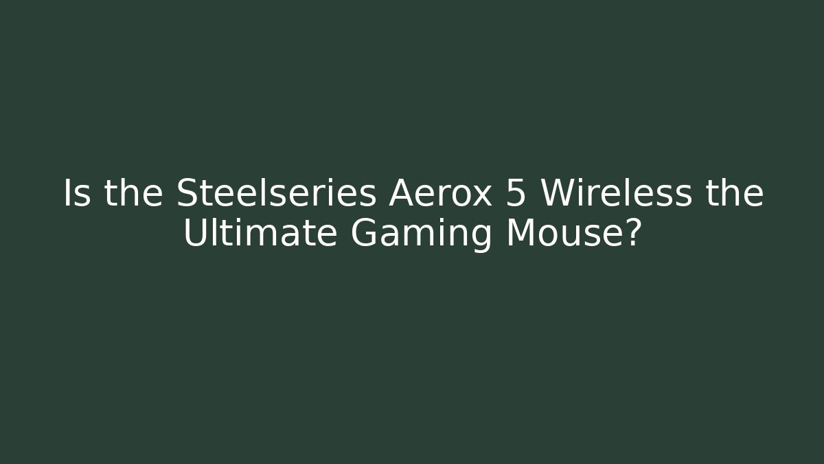 Is the Steelseries Aerox 5 Wireless the Ultimate Gaming Mouse?