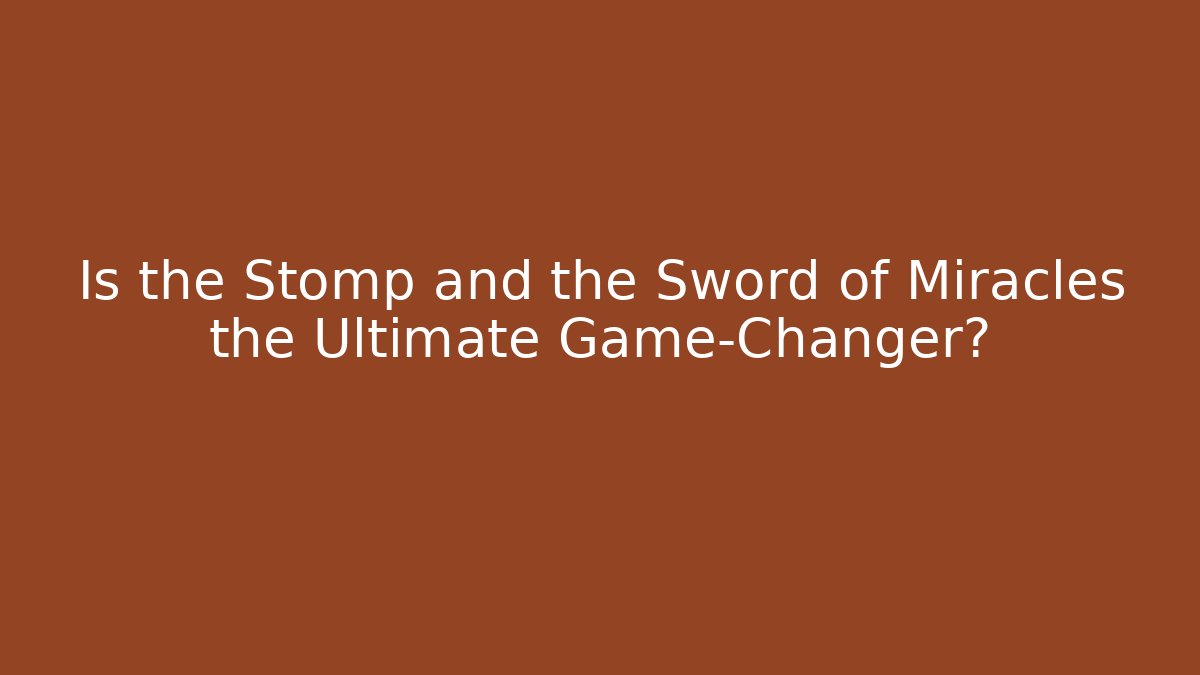 Is the Stomp and the Sword of Miracles the Ultimate Game-Changer?