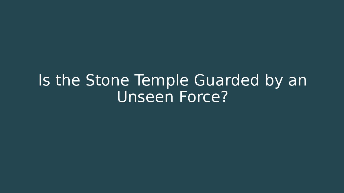 Is the Stone Temple Guarded by an Unseen Force?
