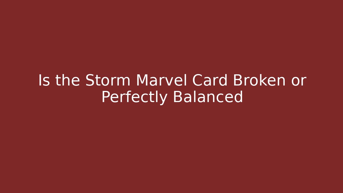 Is the Storm Marvel Card Broken or Perfectly Balanced