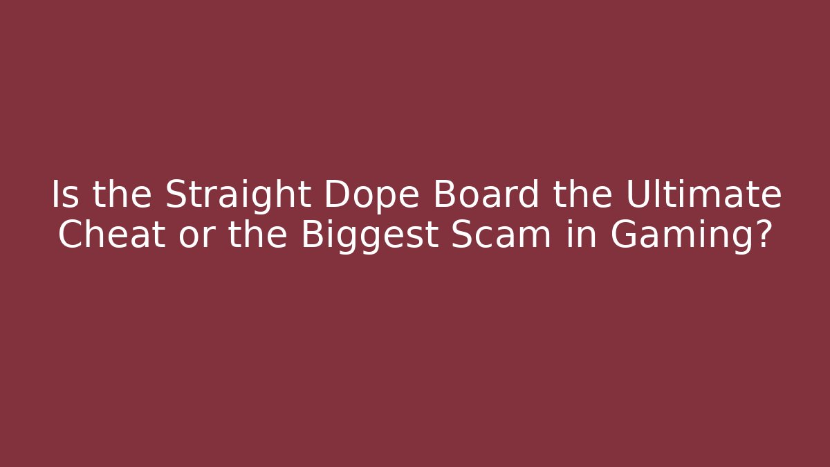 Is the Straight Dope Board the Ultimate Cheat or the Biggest Scam in Gaming? - Critter Realm