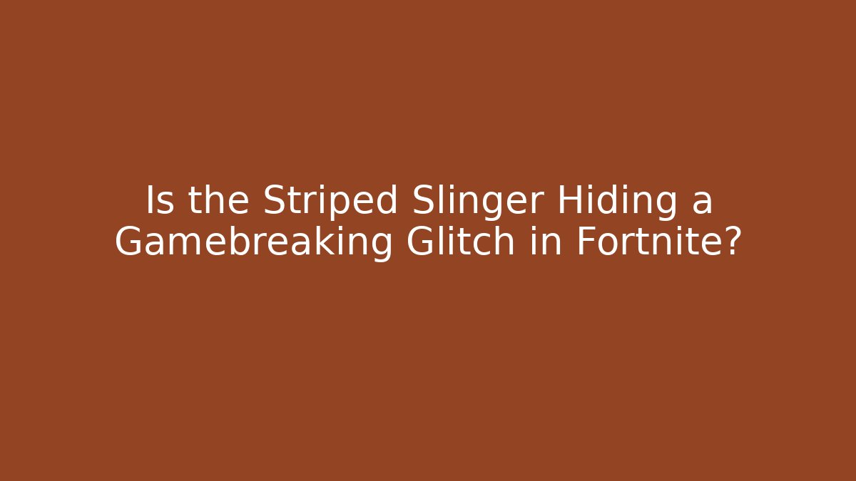 Is the Striped Slinger Hiding a Gamebreaking Glitch in Fortnite?