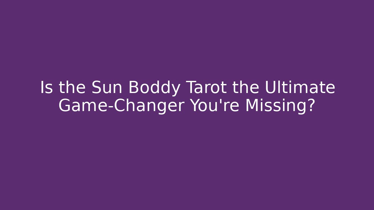 Is the Sun Boddy Tarot the Ultimate Game-Changer You're Missing?